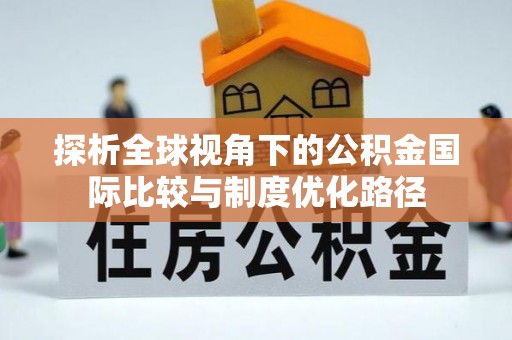 临夏探析全球视角下的公积金国际比较与制度优化路径