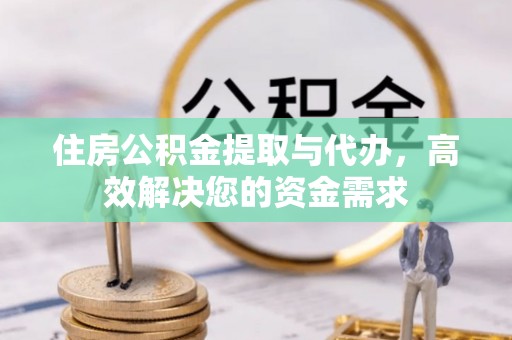 临夏住房公积金提取与代办，高效解决您的资金需求