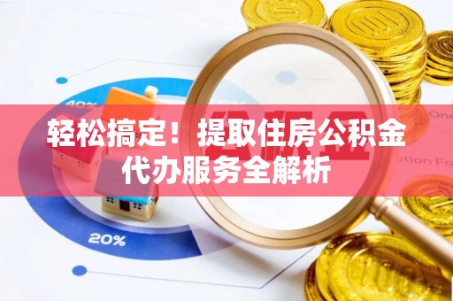 临夏轻松搞定！提取住房公积金代办服务全解析